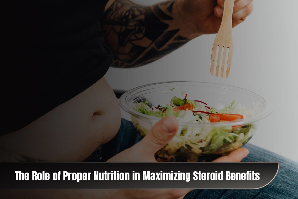 The Role of Proper Nutrition in Maximizing Steroid Benefits
